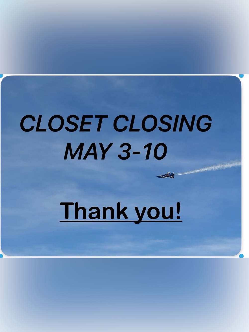 ON THE ROAD.  CLOSET WILL BE CLOSED MAY 3-10.
